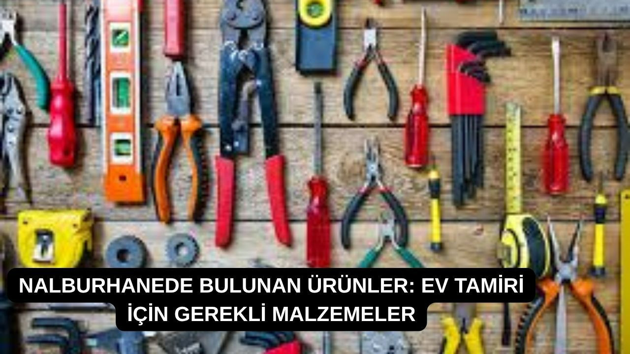 Nalburhanede bulunan ürünler: Ev tamiri için gerekli malzemeler