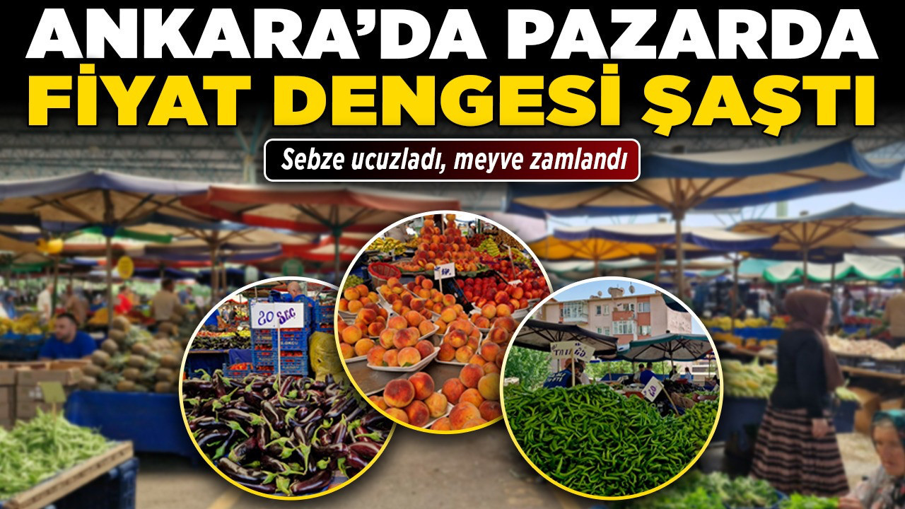 Ankara’da pazarda fiyat dengesi şaştı! Sebze ucuzladı, meyve zamlandı