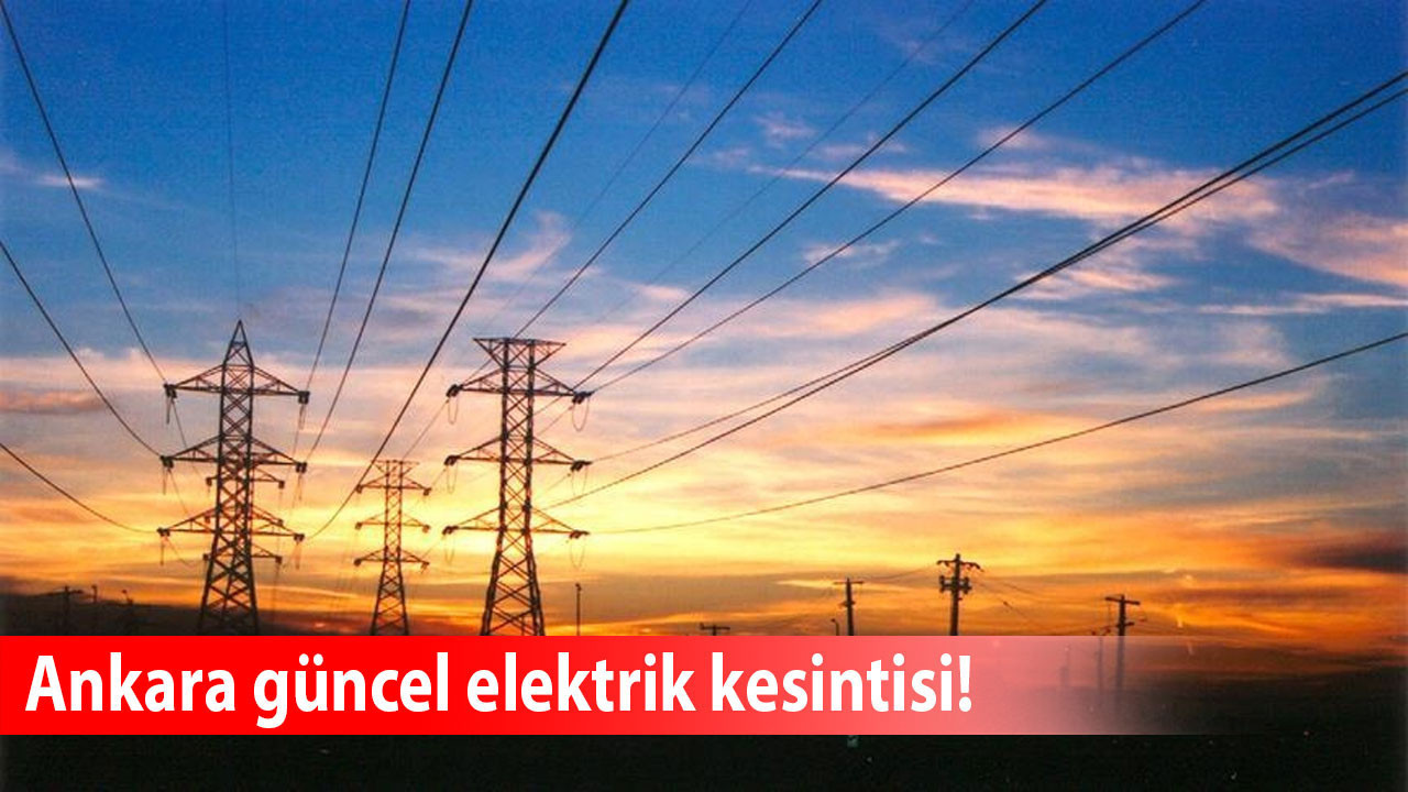 Ankara’da 3 Ağustos’ta elektrik kesintisi: İşte etkilenecek ilçeler ve mahalleler