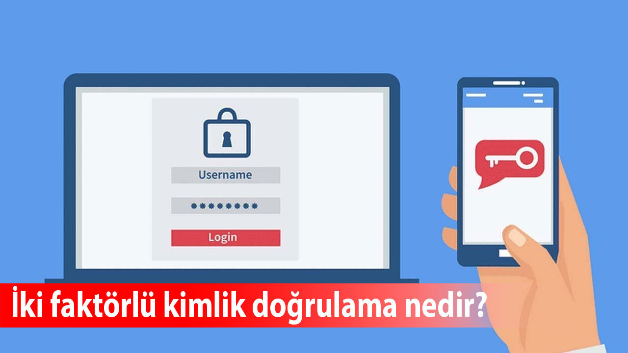 İki faktörlü kimlik doğrulama nedir, nasıl yapılır, ne işe yarar?