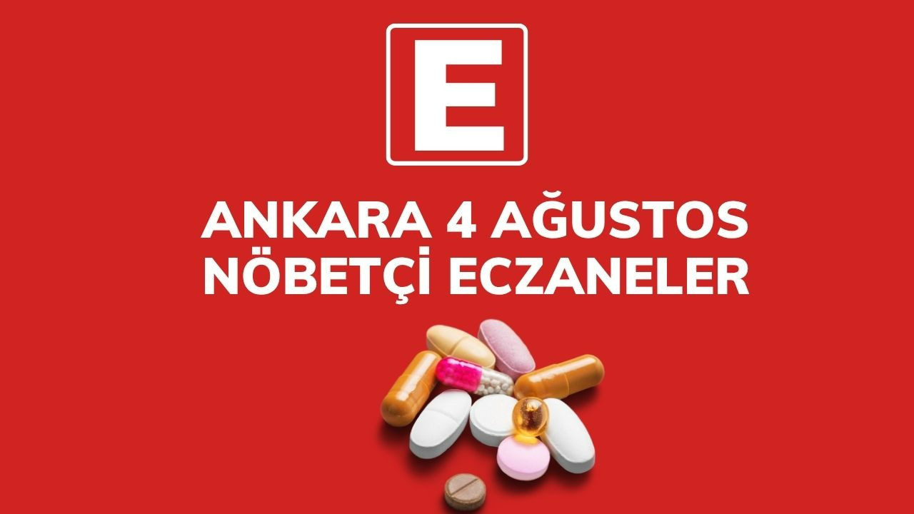 Ankara’da 4 Ağustos Pazartesi gecesi nöbetçi eczaneler hangileri?