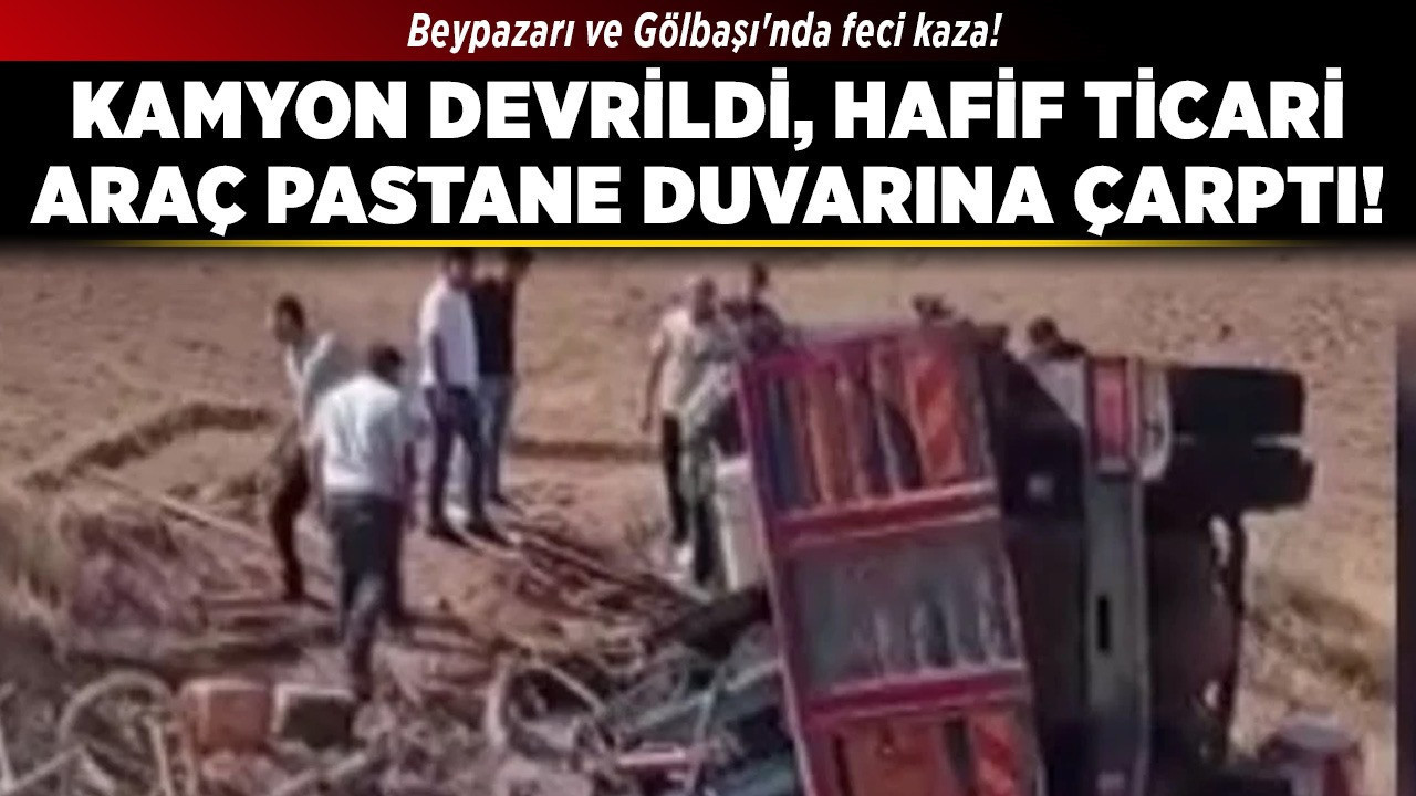 Beypazarı ve Gölbaşı'nda feci kaza! Kamyon devrildi, hafif ticari araç pastane duvarına çarptı!