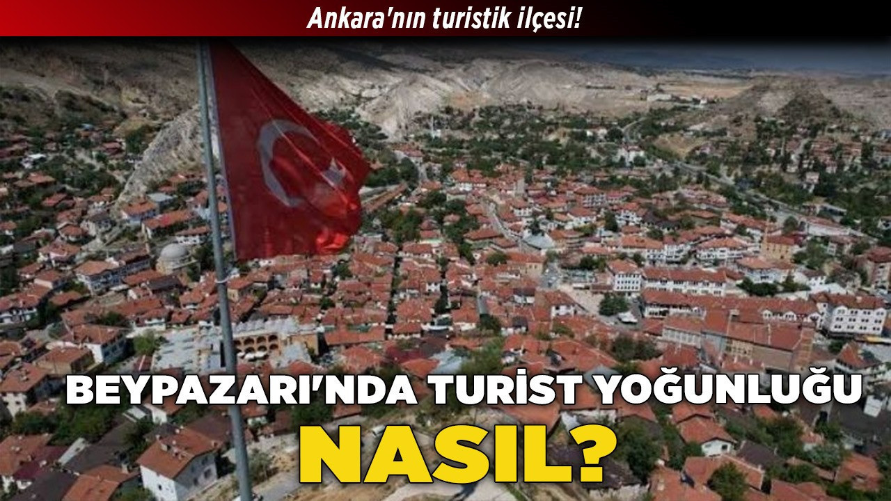 Ankara'nın turistik ilçesi! Beypazarı'nda turist yoğunluğu nasıl?