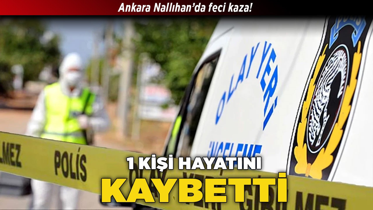 Ankara Nallıhan’da feci kaza! 1 kişi hayatını kaybetti