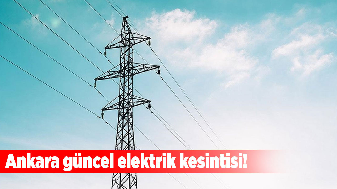 Ankara’da 4 Ağustos Pazartesi günü elektrik kesintisi! Hangi ilçelerde kesinti olacak?
