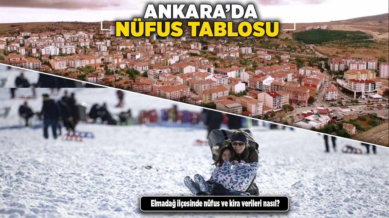 Ankara'nın Elmadağ ilçesinde nüfus ve kira verileri nasıl? Elmadağ'da kiralar nasıl?