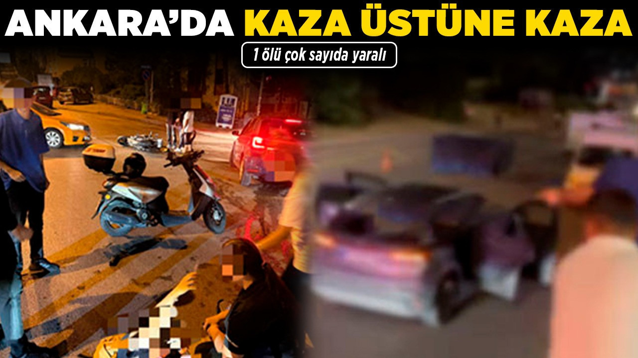 Ankara'da kaza üstüne kaza: 1 ölü çok sayıda yaralı