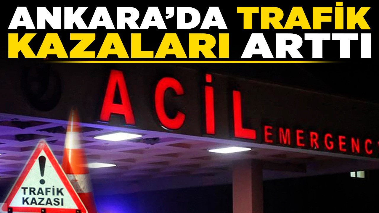Ankara’da trafik kazaları arttı! Aynı gün içinde 4 kaza