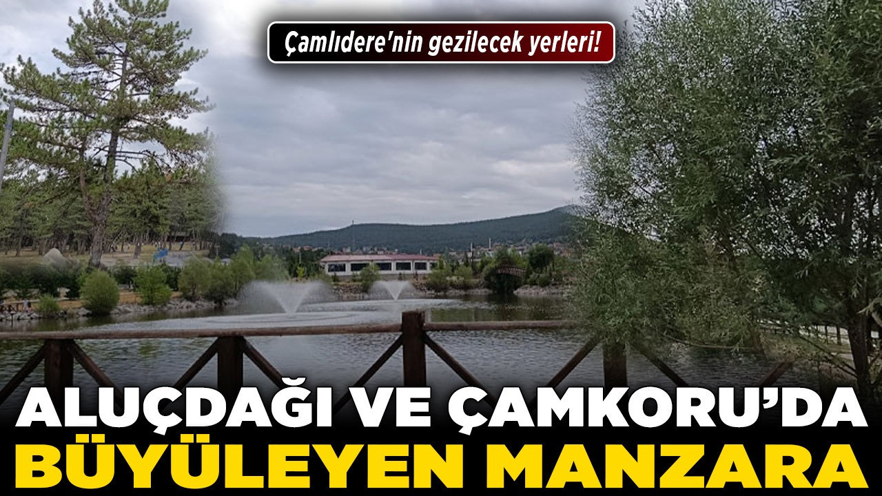 Çamlıdere'nin gezilecek yerleri! Aluçdağı ve Çamkoru'da büyüleyen manzara!