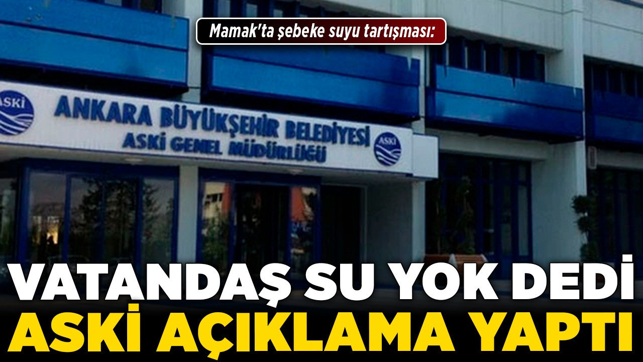 Mamak'ta şebeke suyu tartışması: Vatandaş su yok dedi ASKİ açıklama yaptı