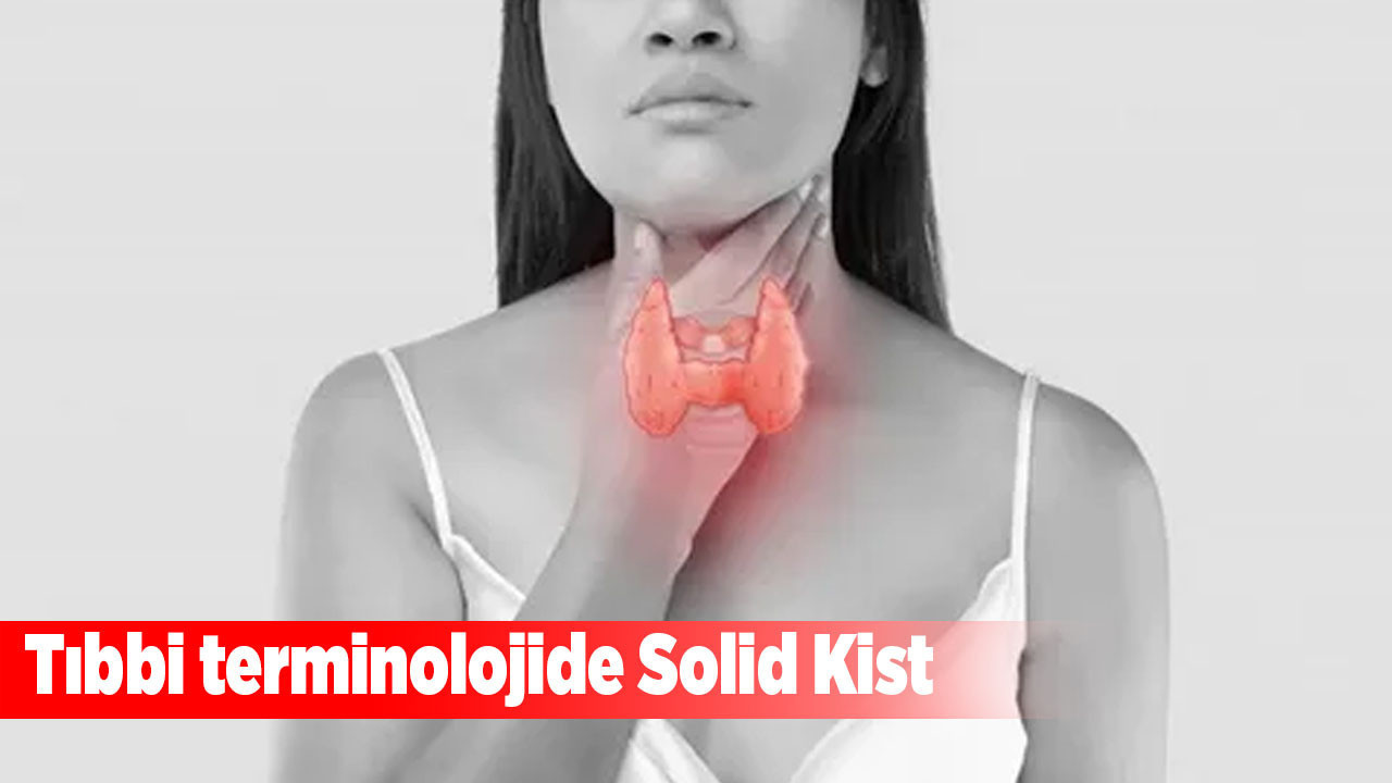Tıbbi terminolojide Solid Kist: Tanı, tedavi ve takip süreci