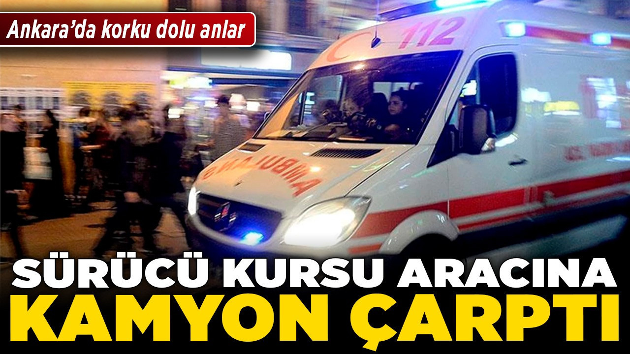Ankara’da korku dolu anlar! Sürücü kursu aracına kamyon çarptı