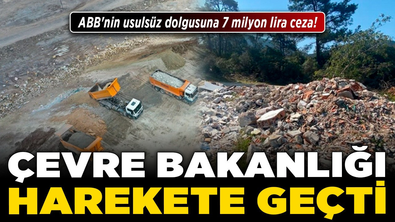 Çevre Bakanlığı harekete geçti! ABB'nin usulsüz dolgusuna 7 milyon lira ceza!