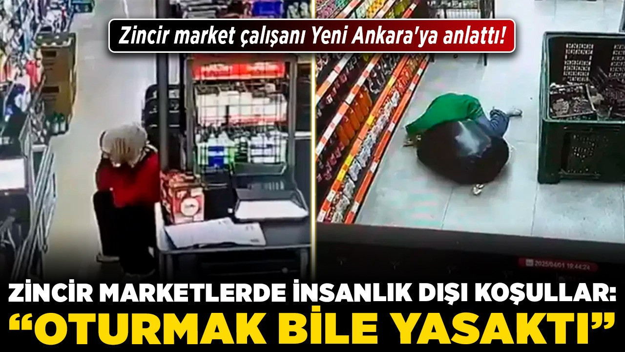 Zincir market çalışanı Yeni Ankara'ya anlattı! Zincir marketlerde insanlık dışı koşullar: "Oturmak bile yasaktı!"
