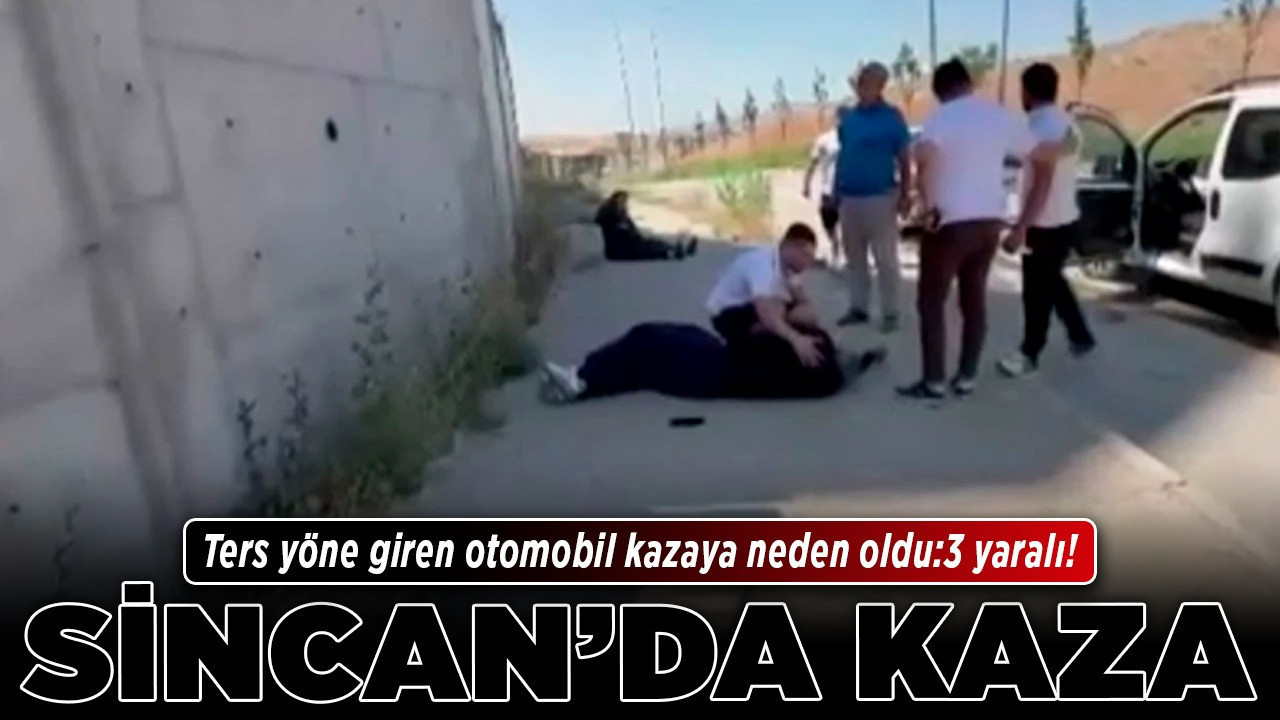 Sincan'da kaza! Ters yöne giren otomobil kazaya neden oldu: 3 yaralı!