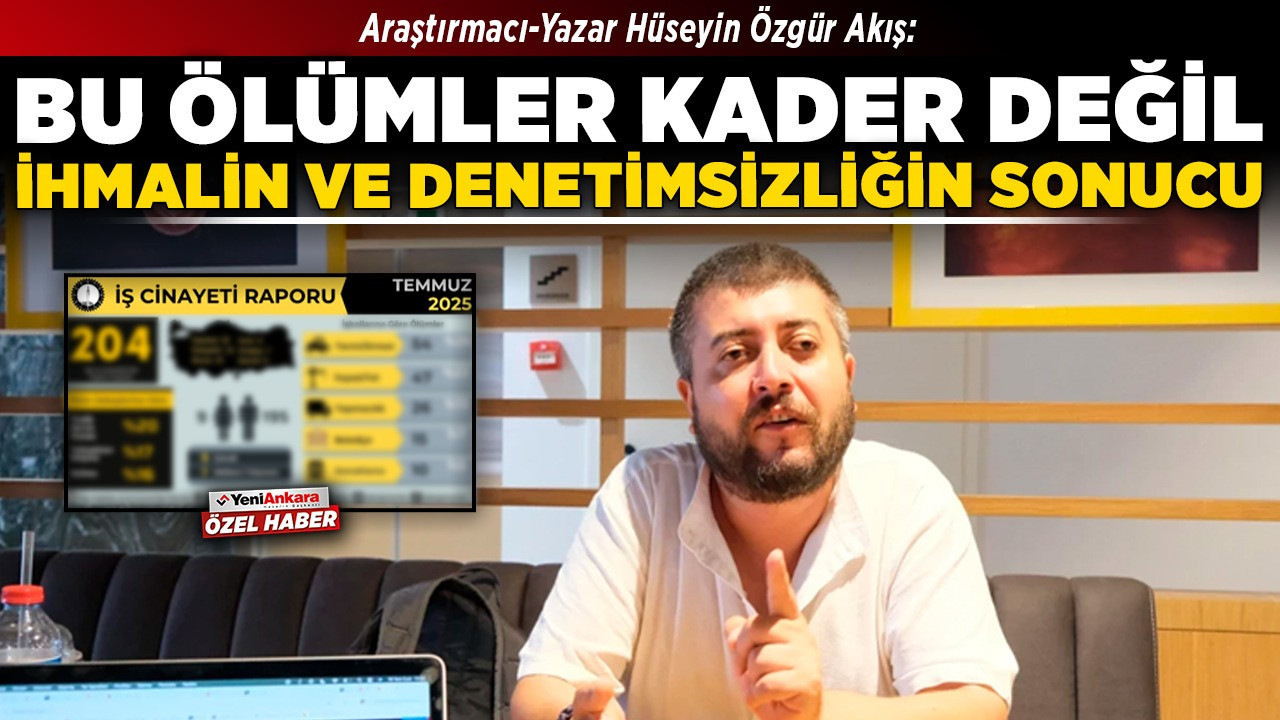 Temmuzda 204 işçi hayatını kaybetti! Araştırmacı-Yazar Akış: Bu ölümler kader değil, ihmalin ve denetimsizliğin sonucu!