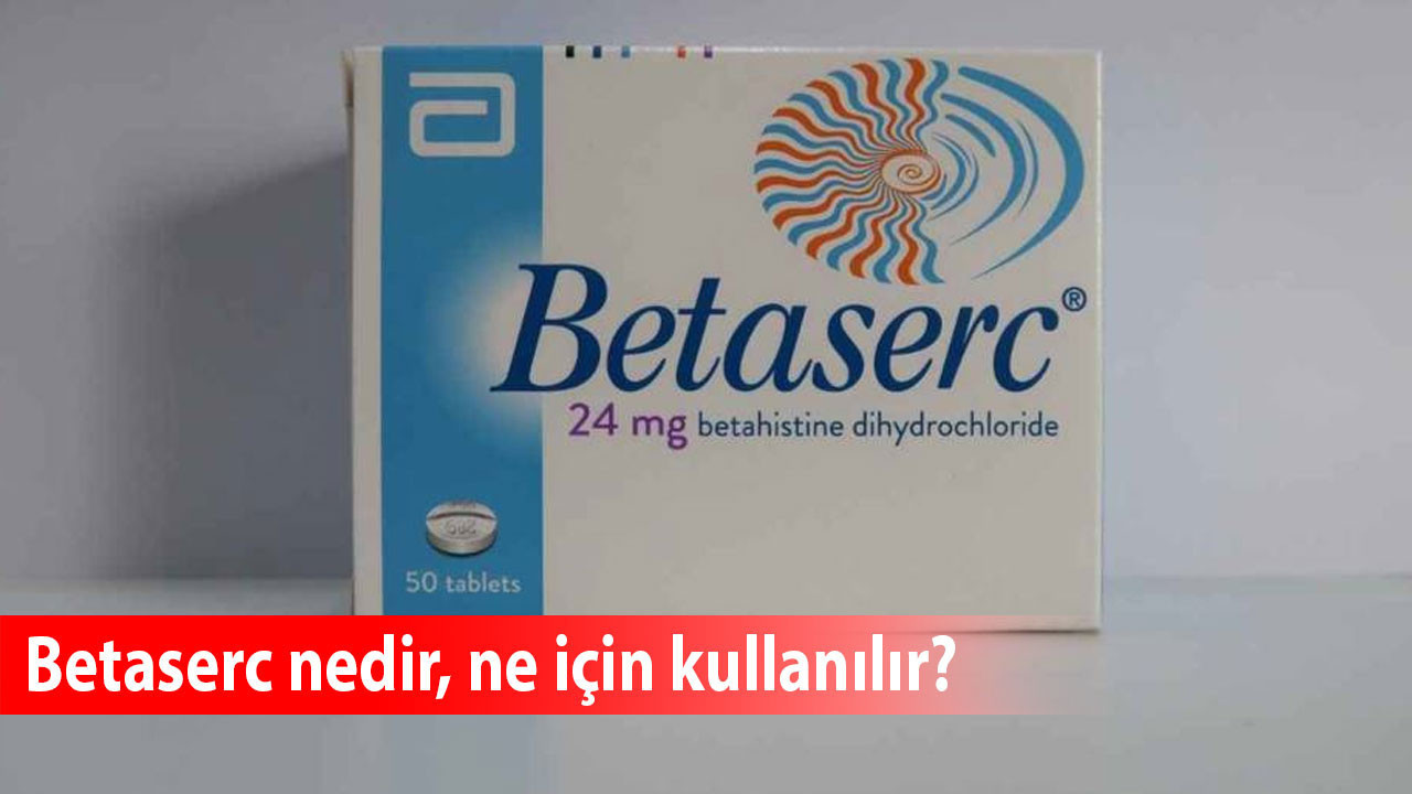 Betaserc nedir, ne için kullanılır, nasıl etki eder, kullanımı, yan etkileri?