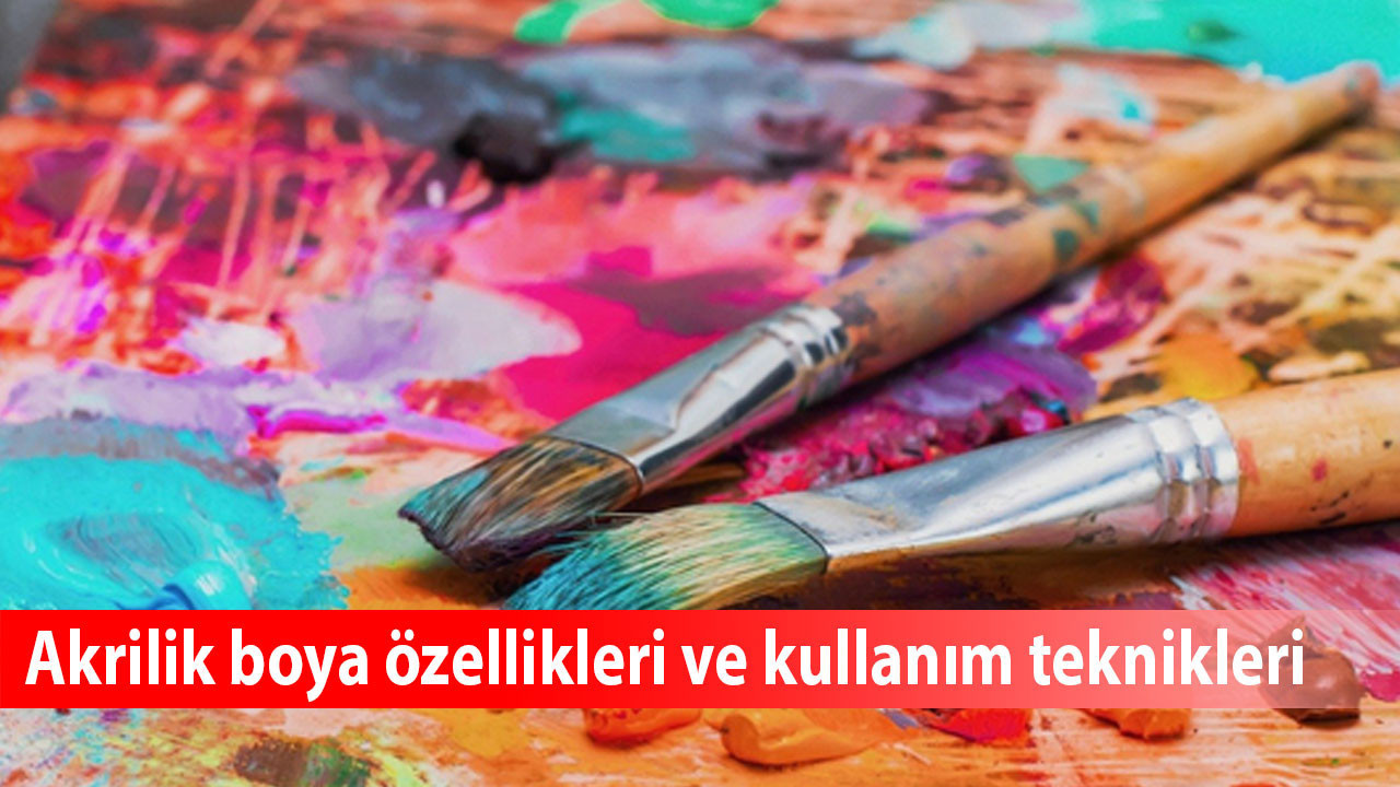 Sanat malzemeleri: Akrilik boya özellikleri ve kullanım teknikleri