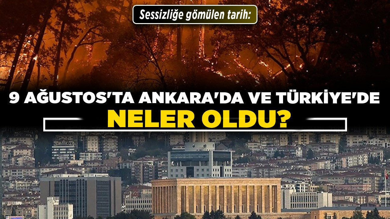 9 Ağustos'ta Ankara'da ve Türkiye'de neler oldu?