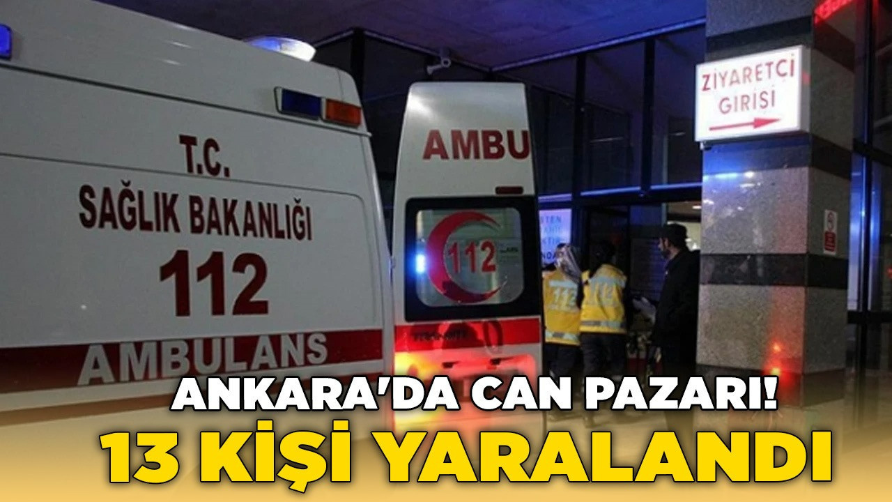 Ankara'da can pazarı! 13 kişi yaralandı