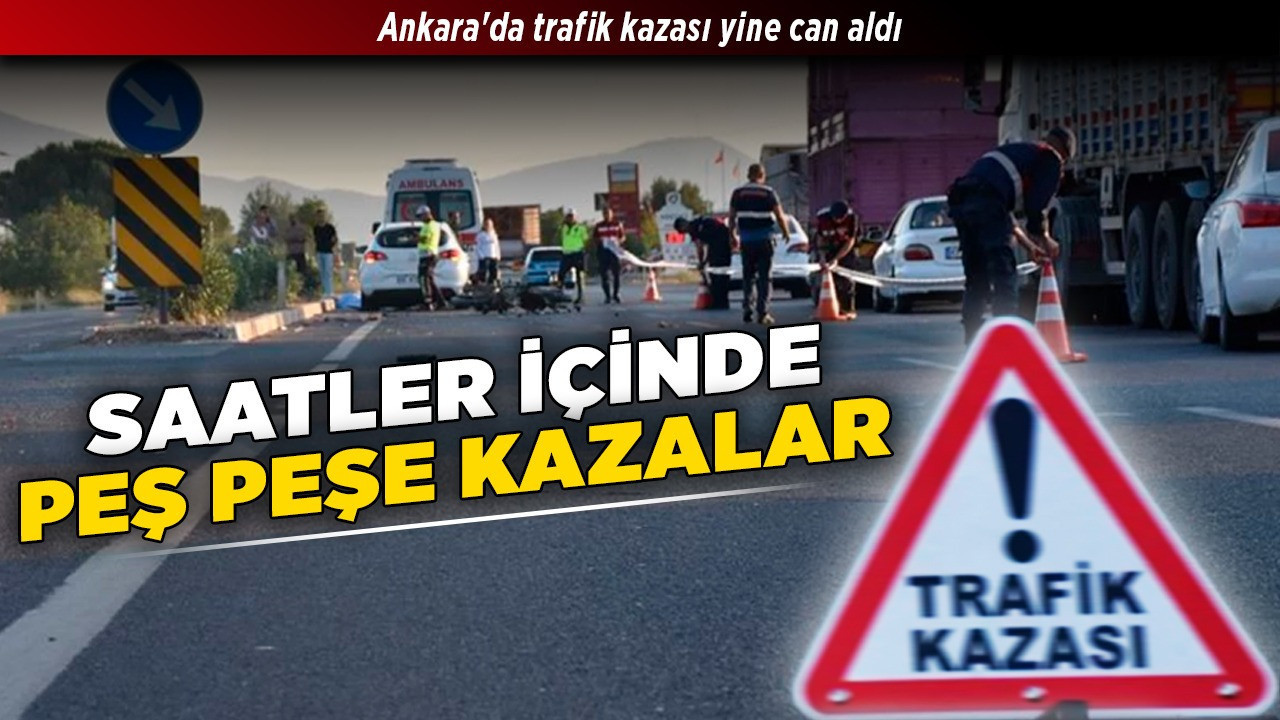 Ankara'da trafik kazası yine can aldı! Saatler içinde peş peşe kazalar!