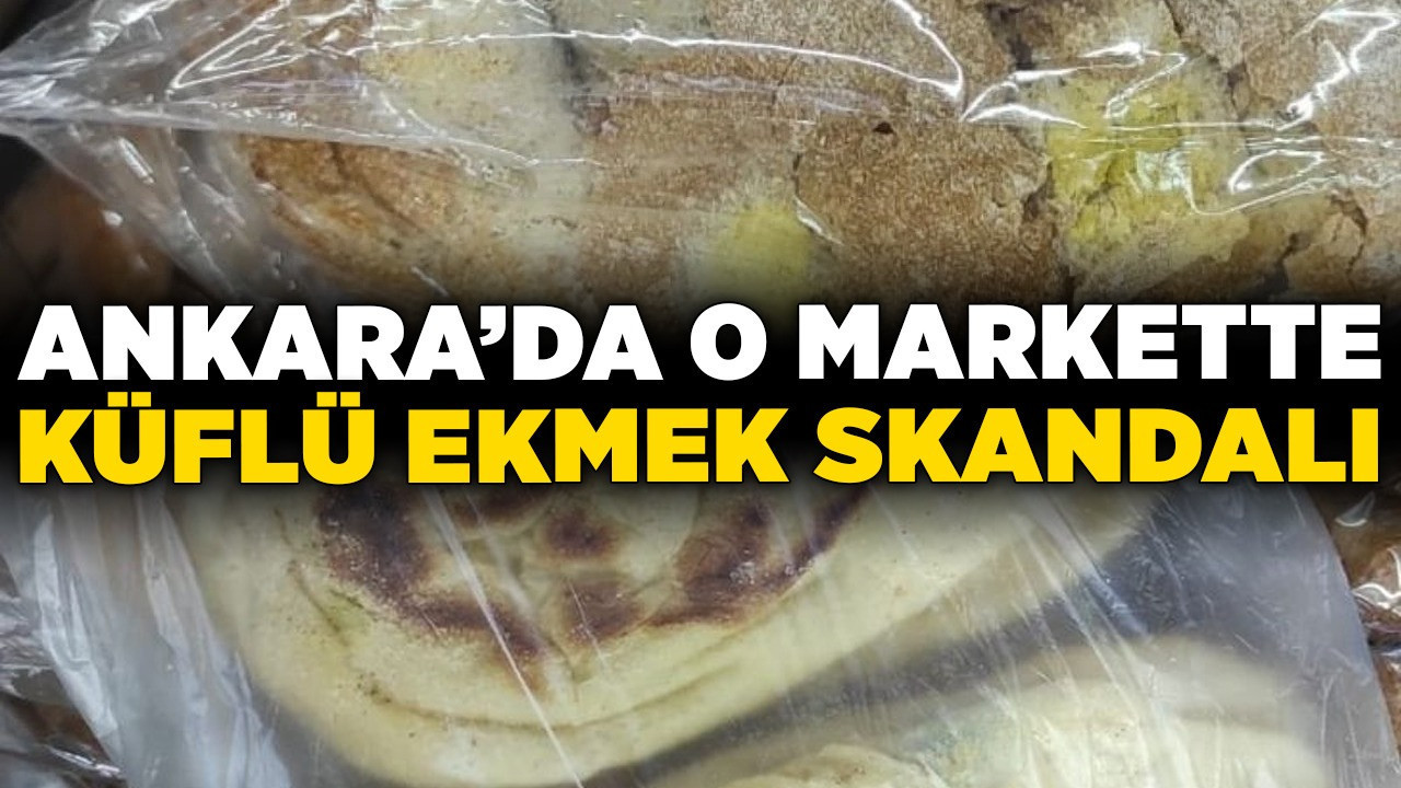 Ankara’da o markette küflü ekmek skandalı! Vatandaş şok oldu!