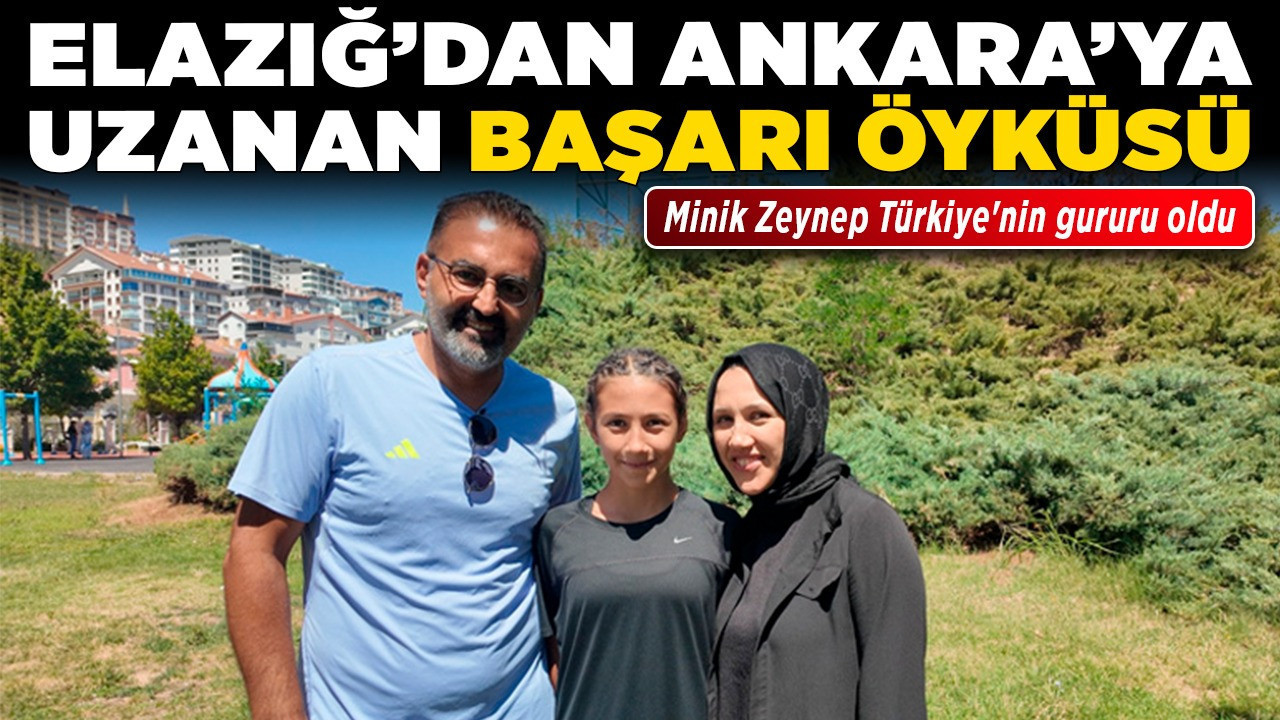 Elazığ’dan Ankara'ya uzanan başarı öyküsü! Minik Zeynep Türkiye'nin gururu oldu