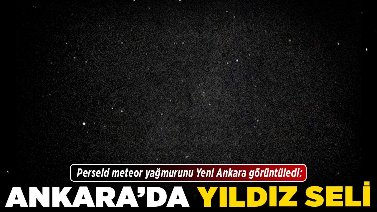 Perseid meteor yağmurunu Yeni Ankara görüntüledi: Ankara'da yıldız seli
