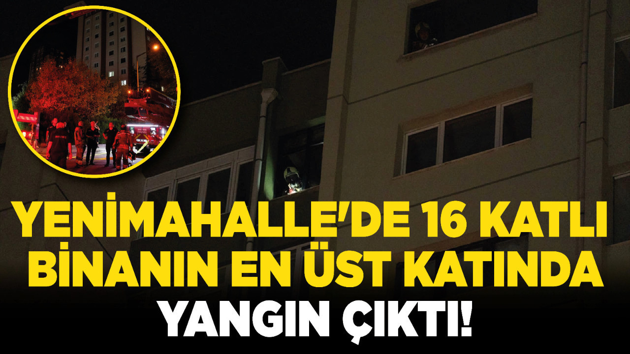 Yenimahalle'de 16 katlı binanın en üst katında yangın çıktı!