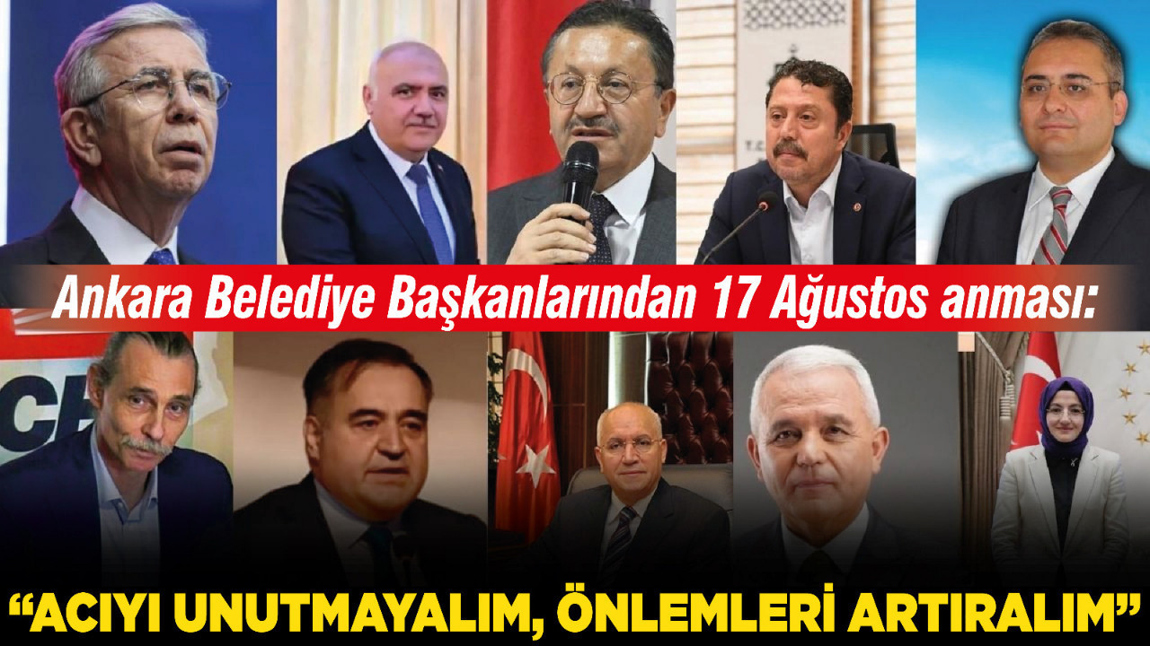 Ankara Belediye Başkanlarından 17 Ağustos anması: “Acıyı unutmayalım, önlemleri artıralım”