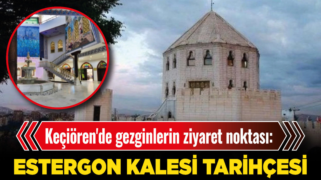 Keçiören'de gezginlerin ziyaret noktası: Estergon Kalesi tarihçesi