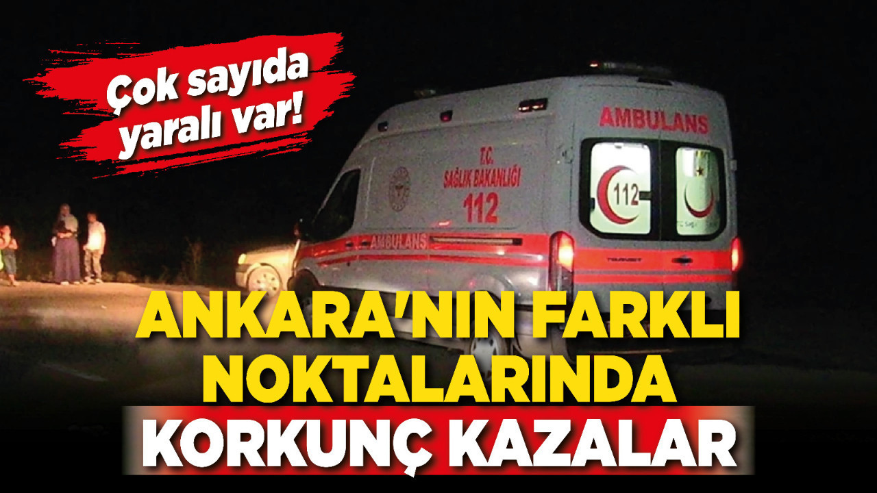 Ankara'nın farklı noktalarında korkunç kazalar! Çok sayıda yaralı var