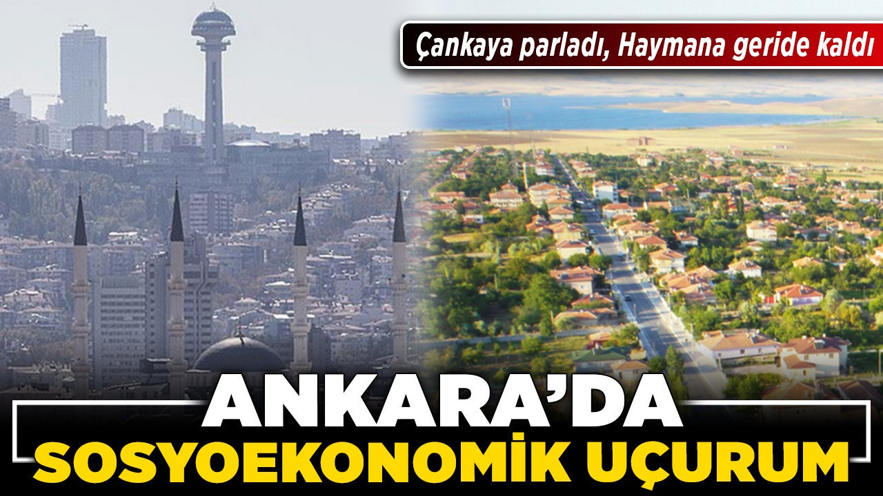 Ankara’da sosyoekonomik uçurum! Çankaya parladı, Haymana geride kaldı