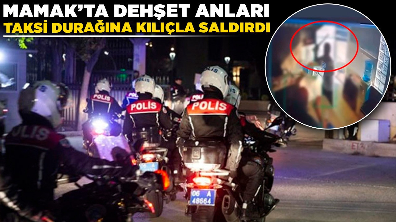 Mamak'ta dehşet anları! Taksi durağına kılıçla saldırdı