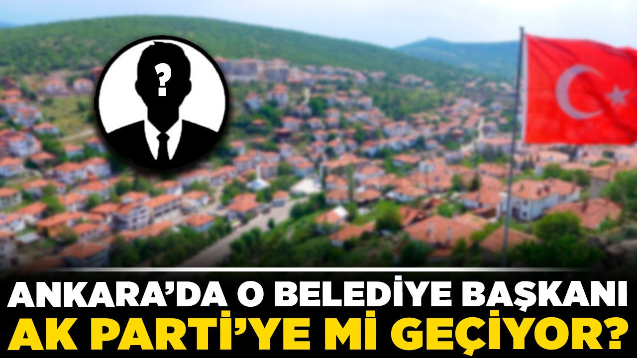 Ankara'da o belediye başkanı AK Parti'ye mi geçiyor?
