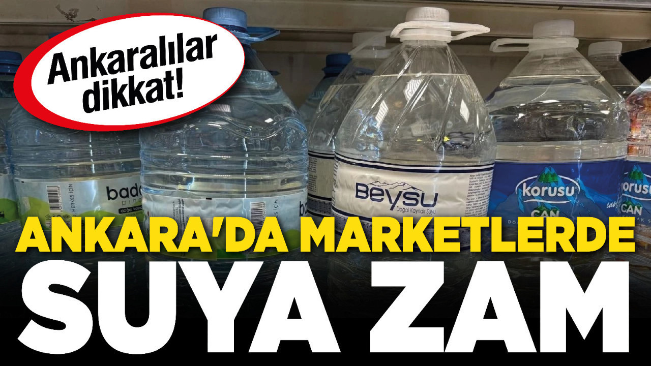Ankara'da marketlerde suya zam! Ankaralılar dikkat!