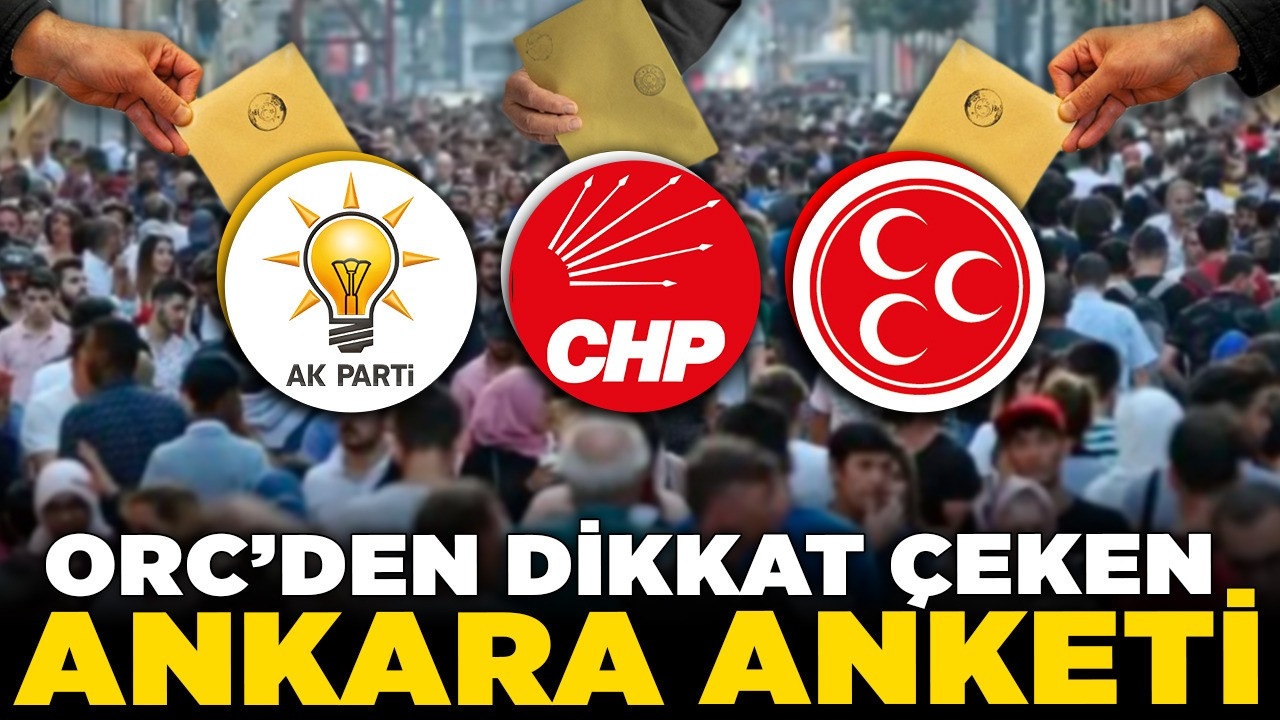 ORC'den dikkat çeken Ankara anketi! Ankara’da siyasi denge değişiyor!
