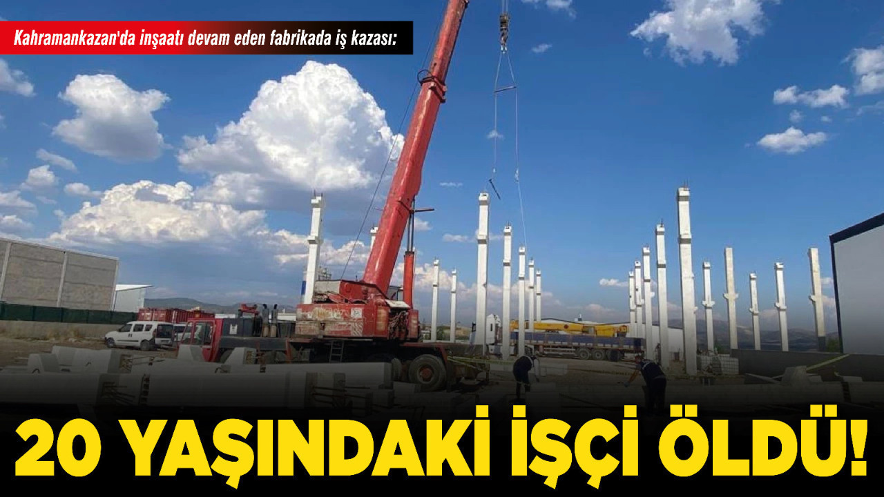 Kahramankazan'da inşaatı devam eden fabrikada iş kazası: 20 yaşındaki işçi öldü!