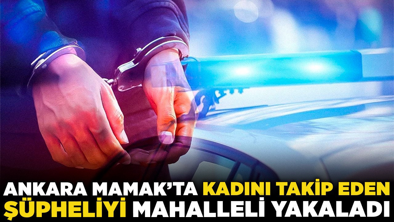 Ankara Mamak’ta kadını takip eden şüpheliyi mahalleli yakaladı