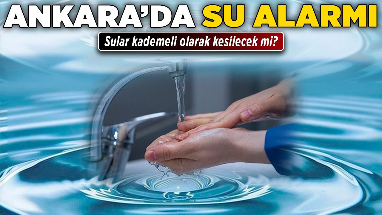 Ankara'da su alarmı! Sular kademeli olarak kesilecek mi?
