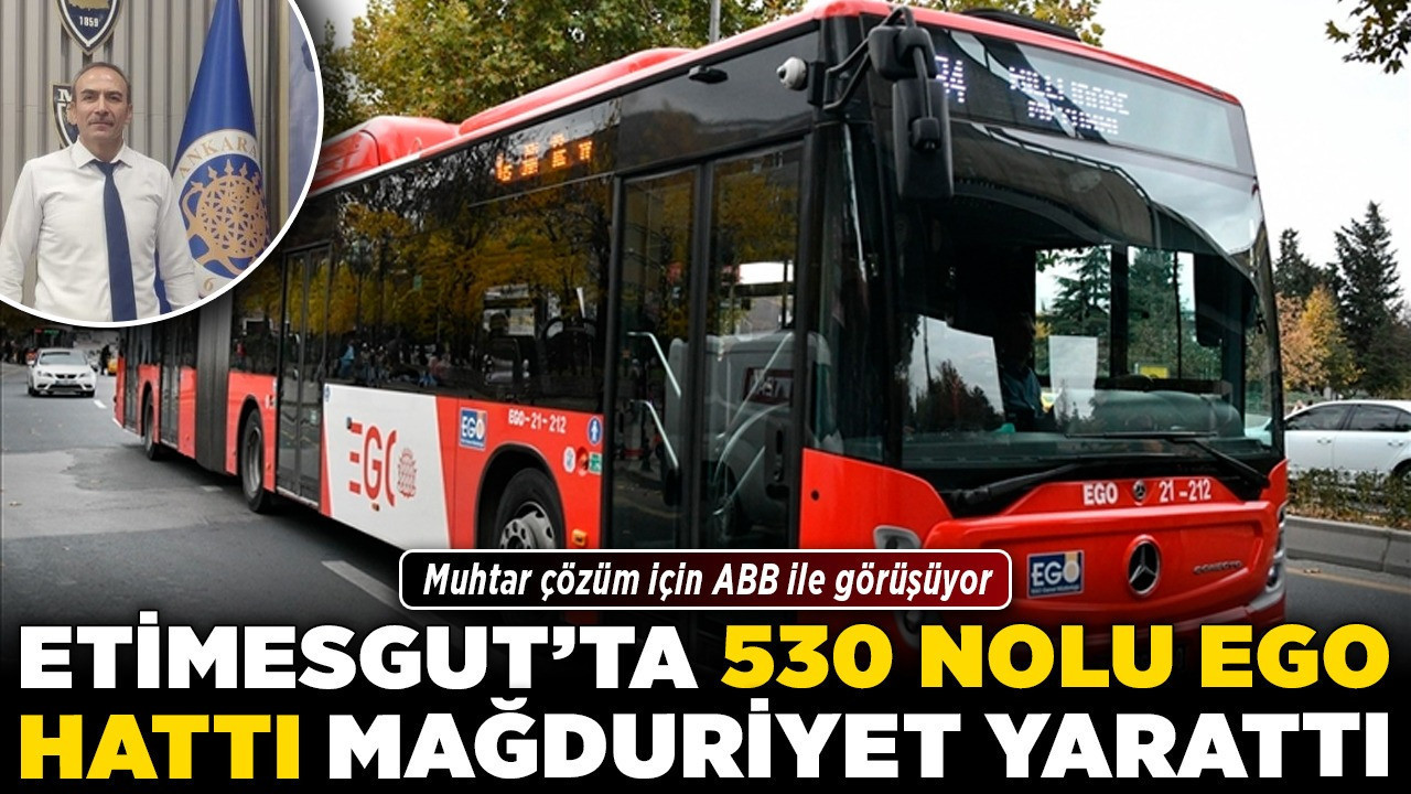 Etimesgut’ta 530 nolu EGO hattı mağduriyet yarattı! Muhtar çözüm için ABB ile görüşüyor