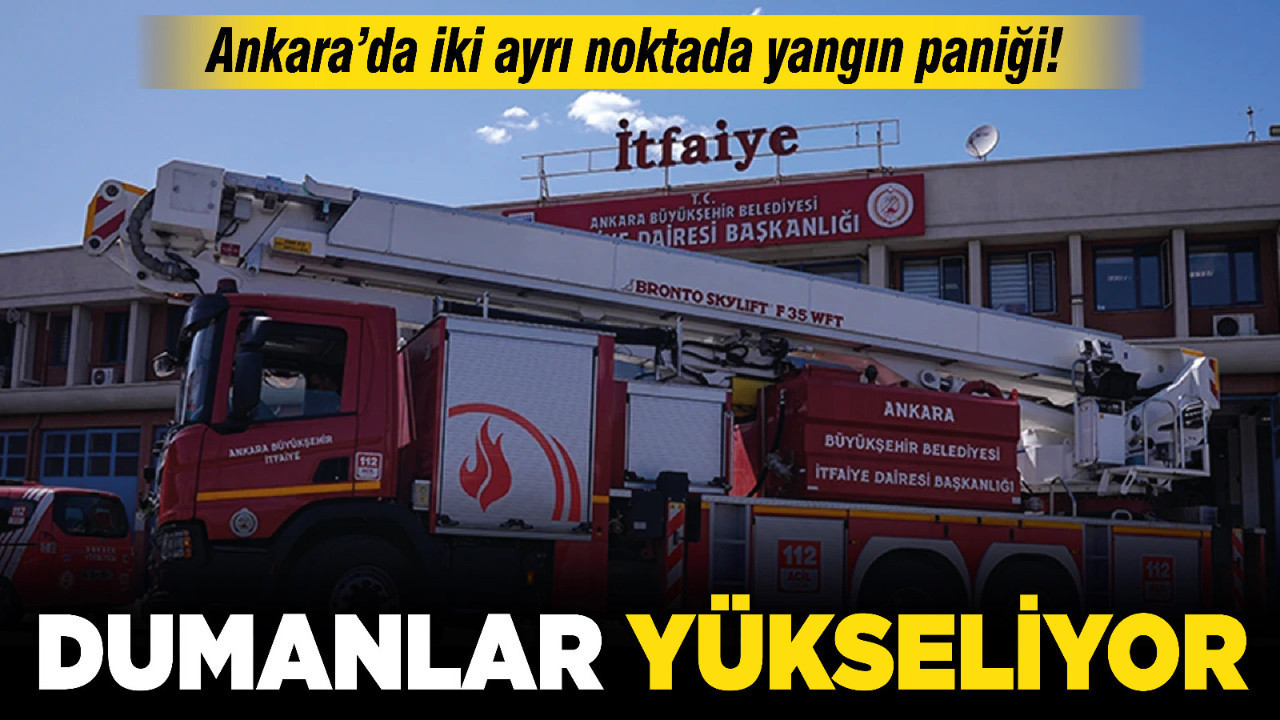 Ankara’da iki ayrı noktada yangın paniği! Dumanlar yükseliyor