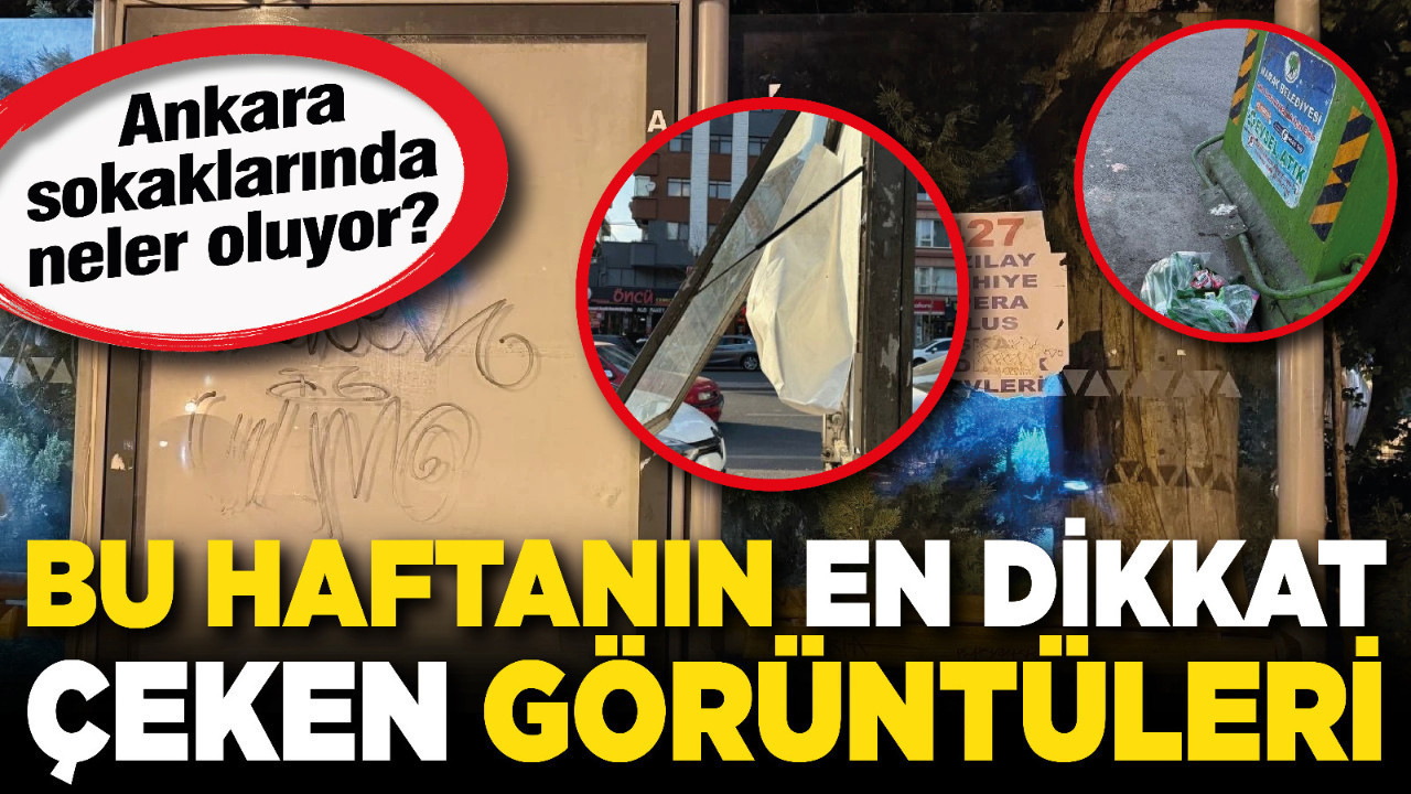 Ankara sokaklarında neler oluyor? Bu haftanın en dikkat çeken görüntüleri