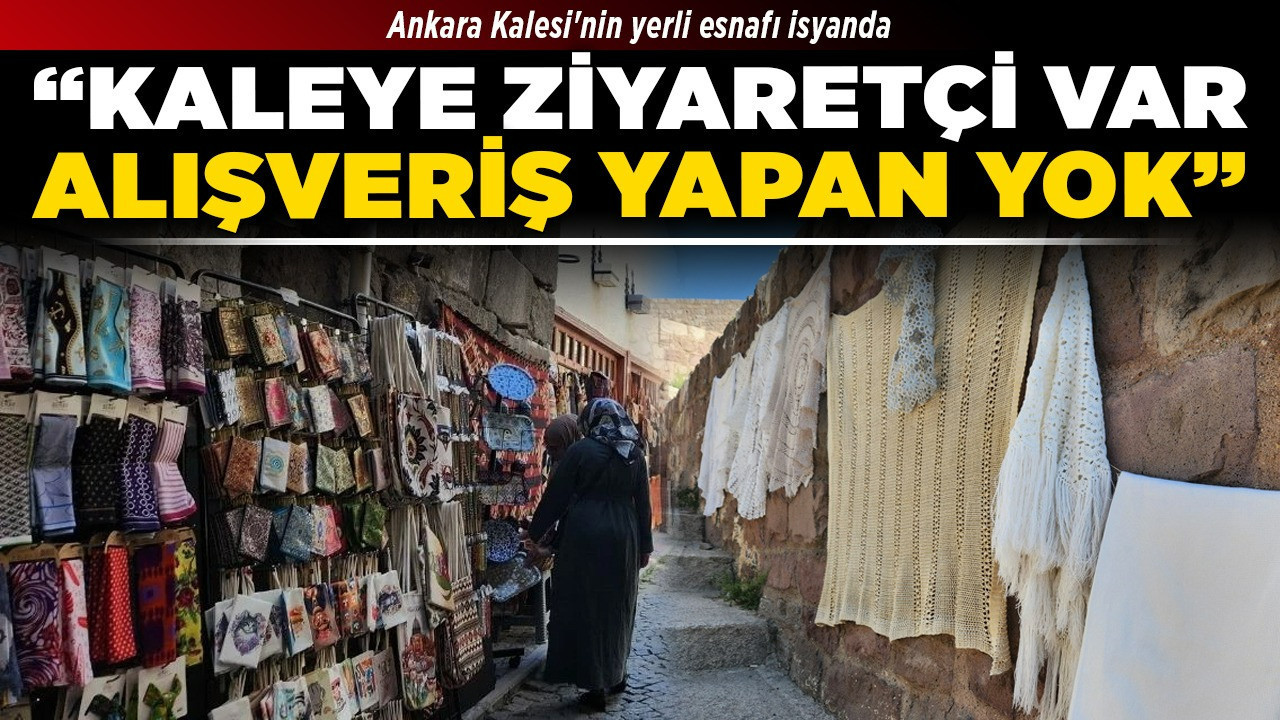 Ankara Kalesi'nin yerli esnafı isyanda! "Kaleye ziyaretçi var, alışveriş yapan yok"
