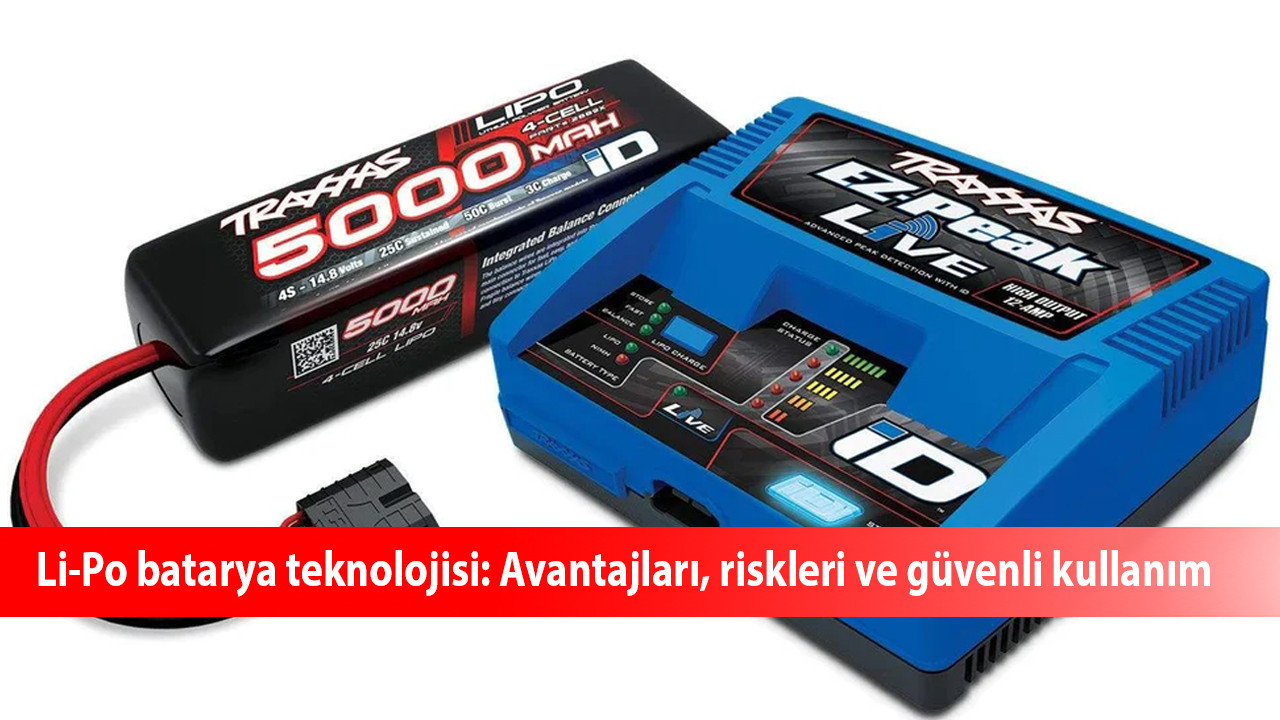 Li-Po batarya teknolojisi: Avantajları, riskleri ve güvenli kullanım
