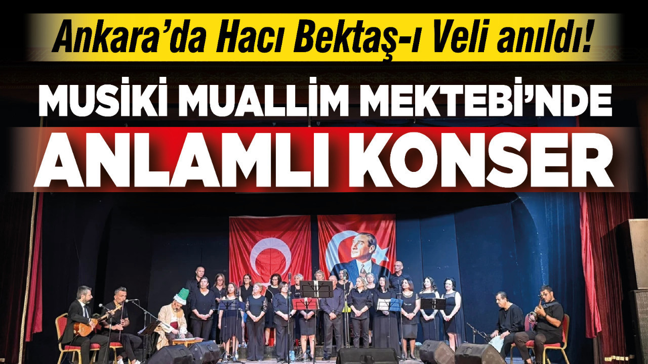 Ankara’da Hacı Bektaş-ı Veli anıldı! Musiki Muallim Mektebi’nde anlamlı konser!