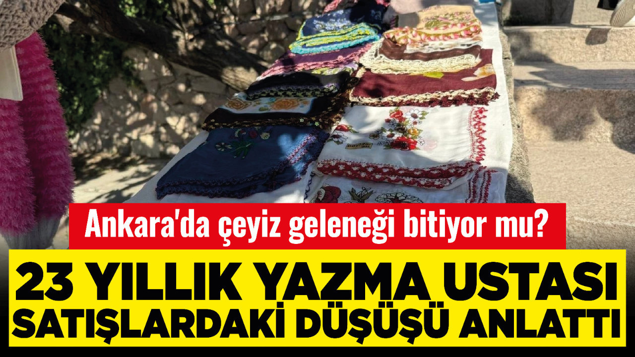 Ankara'da çeyiz geleneği bitiyor mu? 23 yıllık yazma ustası satışlardaki düşüşü anlattı
