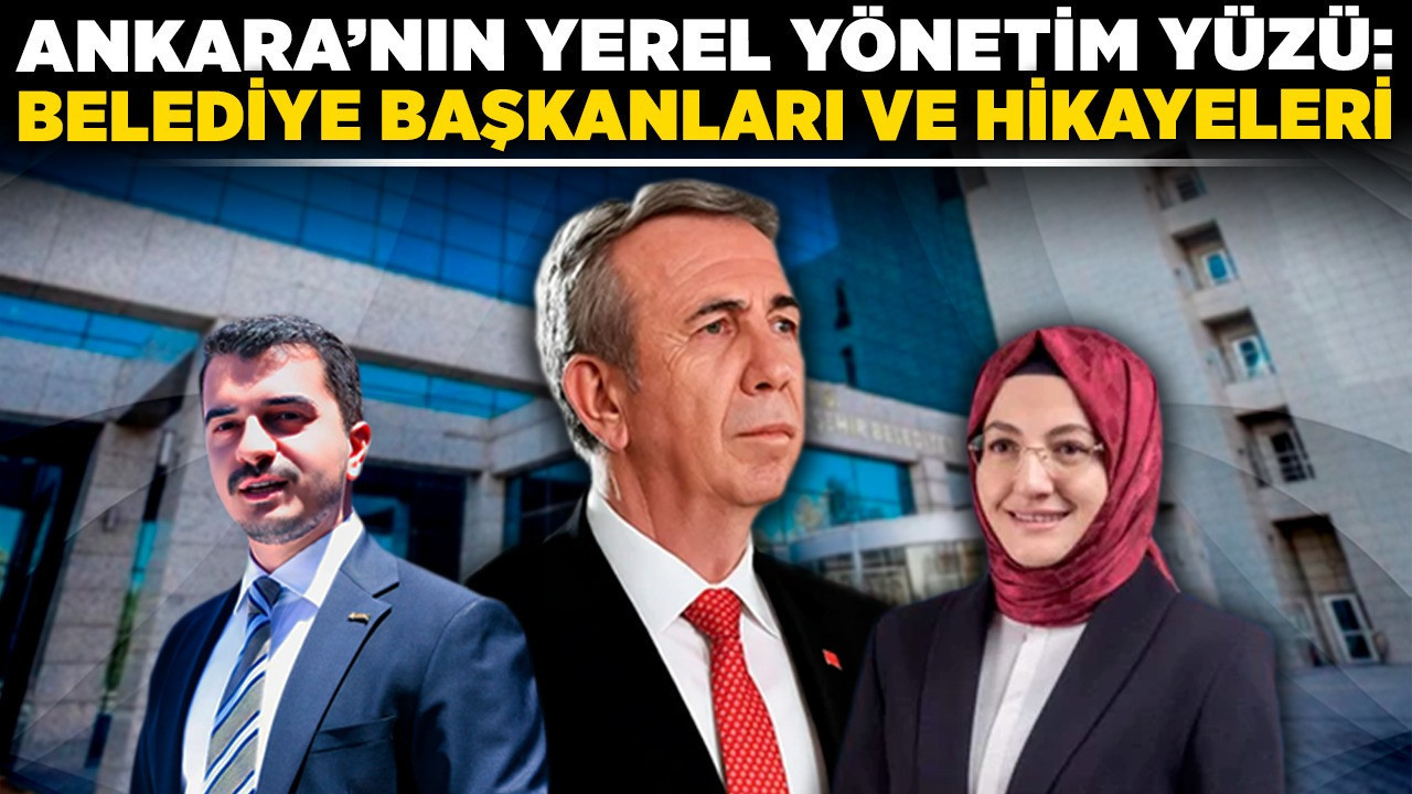 Ankara’nın yerel yönetim yüzü: Belediye başkanları ve hikayeleri