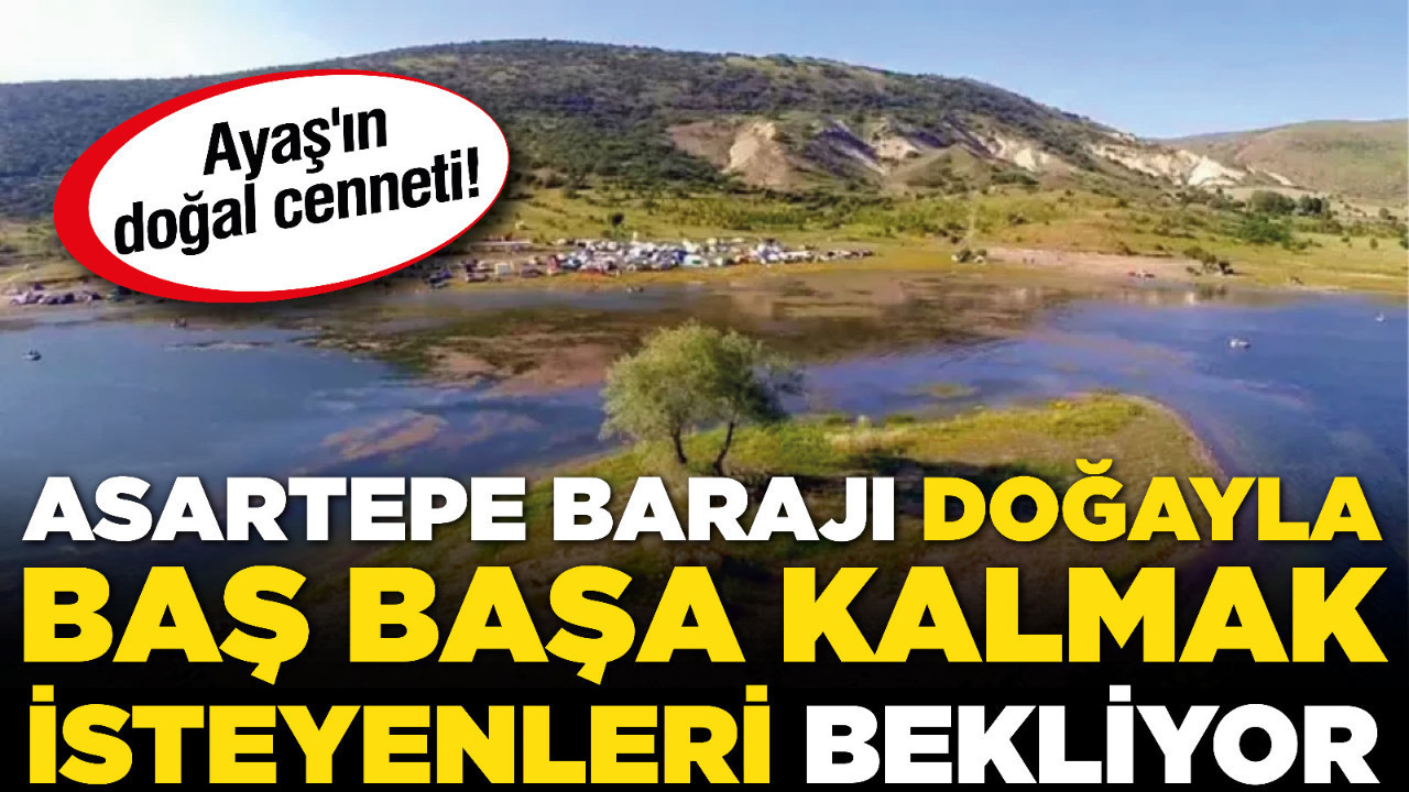 Ayaş'ın doğal cenneti! Asartepe Barajı doğayla baş başa kalmak isteyenleri bekliyor