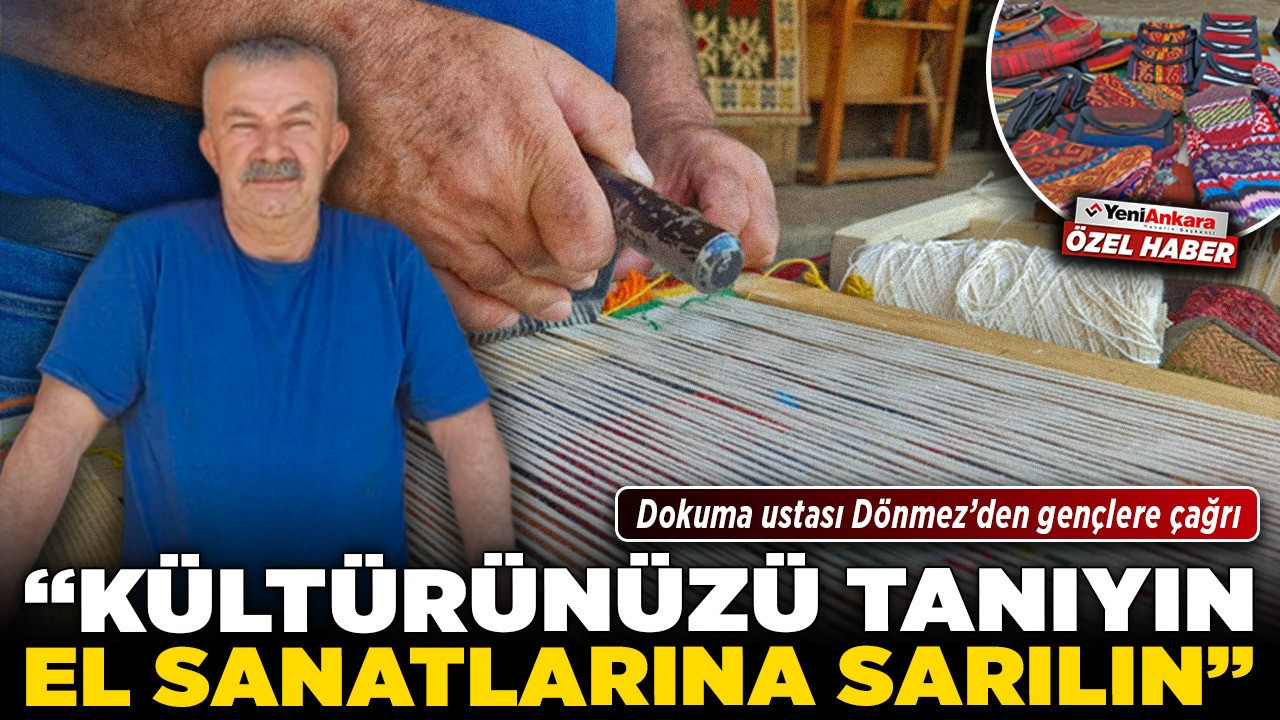 Dokuma ustası Dönmez’den gençlere çağrı! “Kültürünüzü tanıyın, el sanatlarına sarılın”